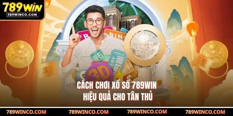 Cách chơi Xổ số 789win hiệu quả cho tân thủ