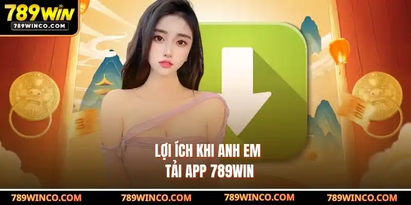 Lợi ích khi anh em Tải app 789win